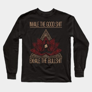 INHALE THE GOOD SHIT EXHALE THE BULLSHIT Buddha Meditation Long Sleeve T-Shirt